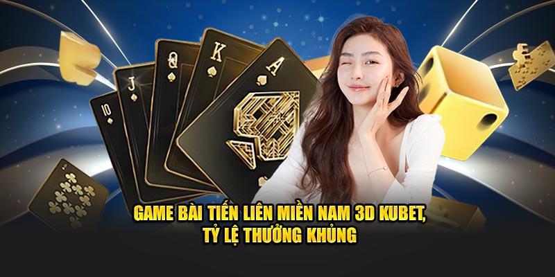 Game bài tiến liên miền Nam 3D Kubet