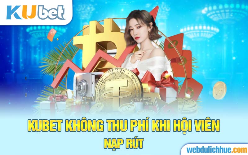 Kubet không thu phí khi hội viên nạp rút