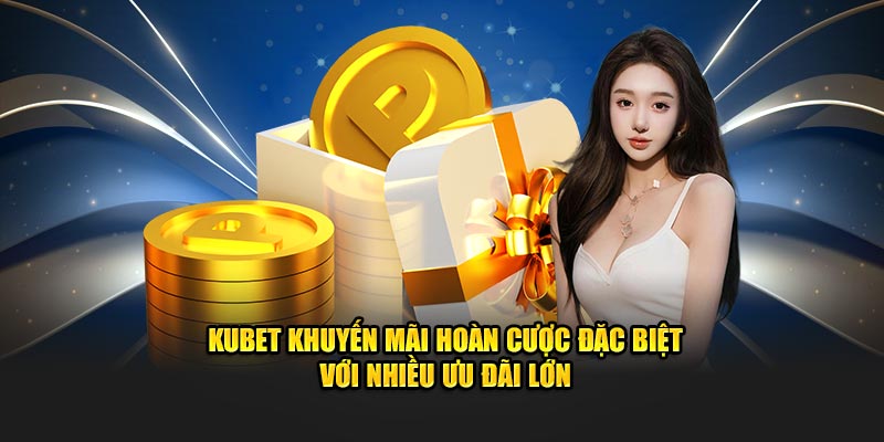 Kubet khuyến mãi hoàn cược